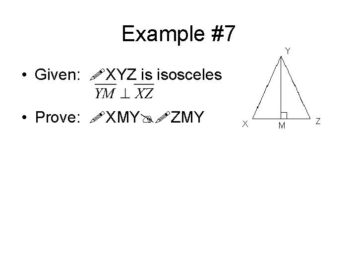 Example #7 • Given: XYZ is isosceles • Prove: XMY ZMY 