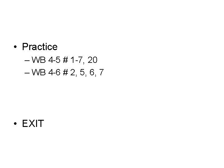  • Practice – WB 4 -5 # 1 -7, 20 – WB 4