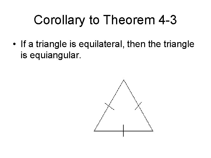 Corollary to Theorem 4 -3 • If a triangle is equilateral, then the triangle