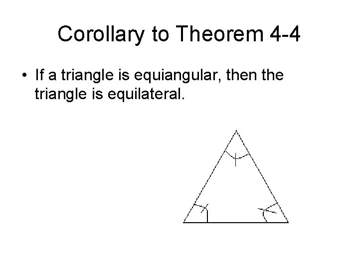 Corollary to Theorem 4 -4 • If a triangle is equiangular, then the triangle