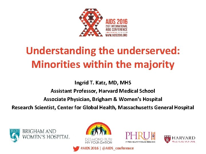 Understanding the underserved: Minorities within the majority Ingrid T. Katz, MD, MHS Assistant Professor,