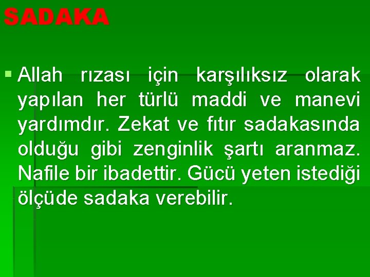 SADAKA § Allah rızası için karşılıksız olarak yapılan her türlü maddi ve manevi yardımdır.