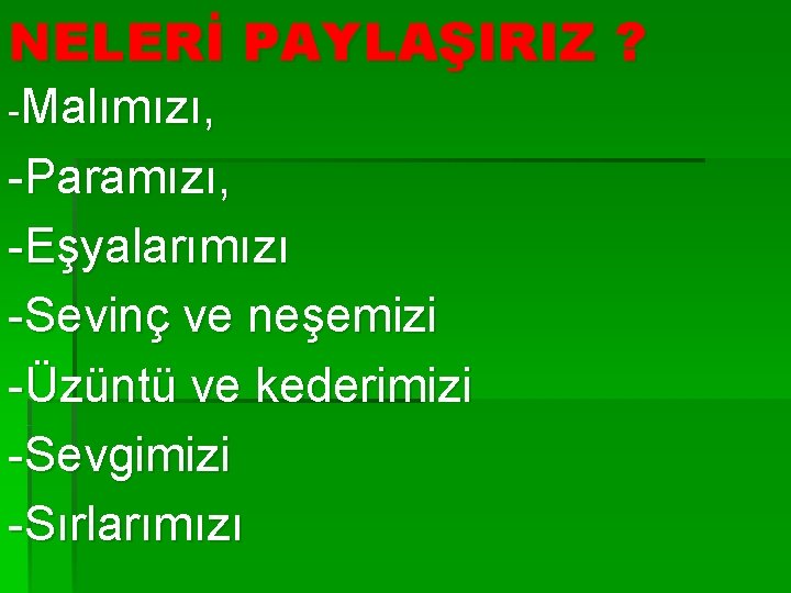 NELERİ PAYLAŞIRIZ ? -Malımızı, -Paramızı, -Eşyalarımızı -Sevinç ve neşemizi -Üzüntü ve kederimizi -Sevgimizi -Sırlarımızı