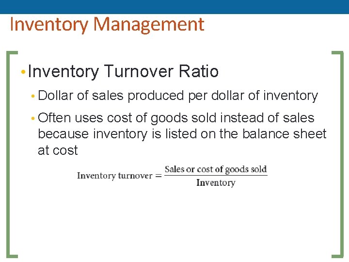 Inventory Management • Inventory Turnover Ratio • Dollar of sales produced per dollar of Inventory Management • Inventory Turnover Ratio • Dollar of sales produced per dollar of
