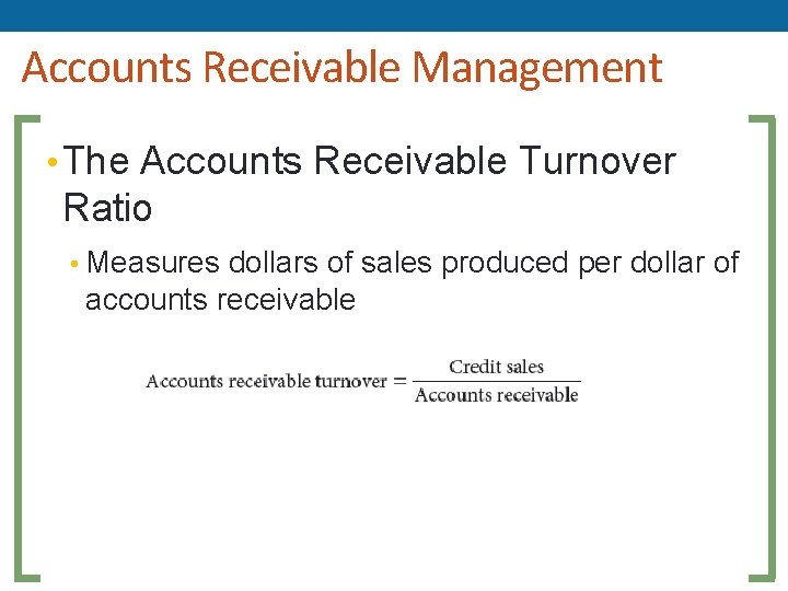 Accounts Receivable Management • The Accounts Receivable Turnover Ratio • Measures dollars of sales Accounts Receivable Management • The Accounts Receivable Turnover Ratio • Measures dollars of sales