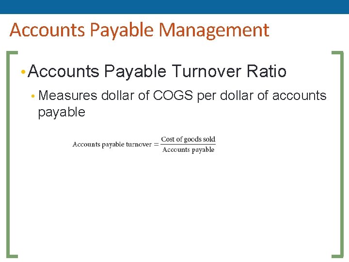 Accounts Payable Management • Accounts Payable Turnover Ratio • Measures dollar of COGS per Accounts Payable Management • Accounts Payable Turnover Ratio • Measures dollar of COGS per