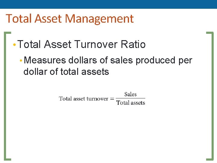 Total Asset Management • Total Asset Turnover Ratio • Measures dollars of sales produced Total Asset Management • Total Asset Turnover Ratio • Measures dollars of sales produced