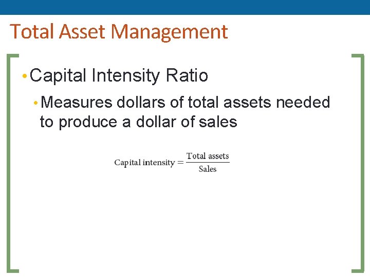 Total Asset Management • Capital Intensity Ratio • Measures dollars of total assets needed Total Asset Management • Capital Intensity Ratio • Measures dollars of total assets needed