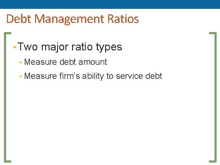 Debt Management Ratios • Two major ratio types • Measure debt amount • Measure Debt Management Ratios • Two major ratio types • Measure debt amount • Measure
