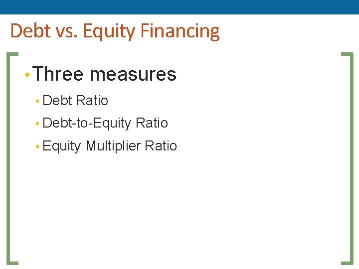 Debt vs. Equity Financing • Three measures • Debt Ratio • Debt-to-Equity Ratio • Debt vs. Equity Financing • Three measures • Debt Ratio • Debt-to-Equity Ratio •