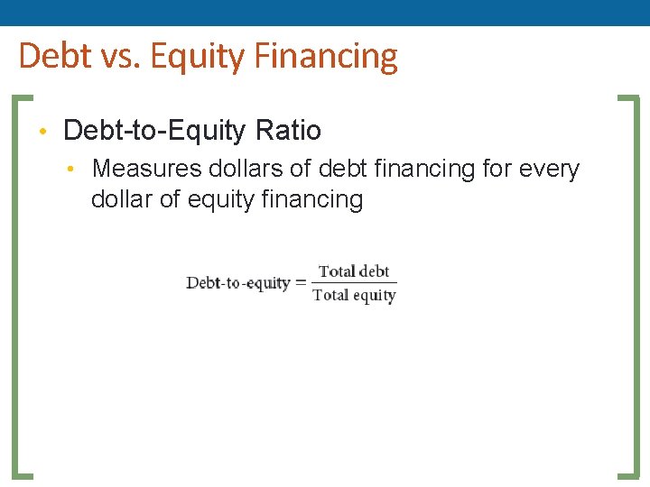 Debt vs. Equity Financing • Debt-to-Equity Ratio • Measures dollars of debt financing for Debt vs. Equity Financing • Debt-to-Equity Ratio • Measures dollars of debt financing for