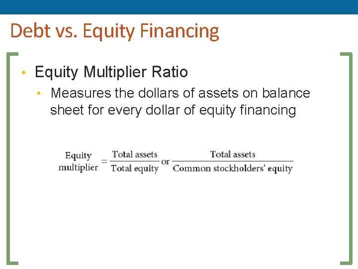 Debt vs. Equity Financing • Equity Multiplier Ratio • Measures the dollars of assets Debt vs. Equity Financing • Equity Multiplier Ratio • Measures the dollars of assets