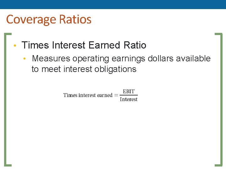 Coverage Ratios • Times Interest Earned Ratio • Measures operating earnings dollars available to Coverage Ratios • Times Interest Earned Ratio • Measures operating earnings dollars available to