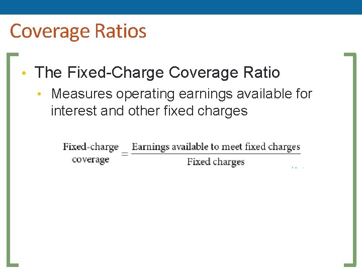 Coverage Ratios • The Fixed-Charge Coverage Ratio • Measures operating earnings available for interest Coverage Ratios • The Fixed-Charge Coverage Ratio • Measures operating earnings available for interest