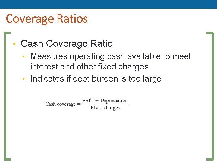 Coverage Ratios • Cash Coverage Ratio • Measures operating cash available to meet interest Coverage Ratios • Cash Coverage Ratio • Measures operating cash available to meet interest