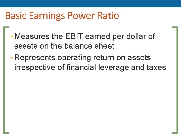 Basic Earnings Power Ratio • Measures the EBIT earned per dollar of assets on Basic Earnings Power Ratio • Measures the EBIT earned per dollar of assets on