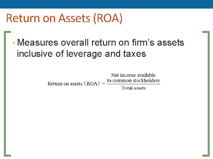 Return on Assets (ROA) • Measures overall return on firm’s assets inclusive of leverage Return on Assets (ROA) • Measures overall return on firm’s assets inclusive of leverage