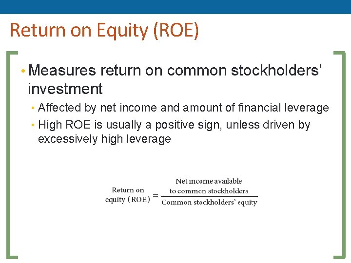 Return on Equity (ROE) • Measures return on common stockholders’ investment • Affected by Return on Equity (ROE) • Measures return on common stockholders’ investment • Affected by