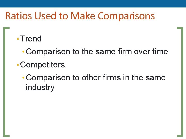 Ratios Used to Make Comparisons • Trend • Comparison to the same firm over Ratios Used to Make Comparisons • Trend • Comparison to the same firm over