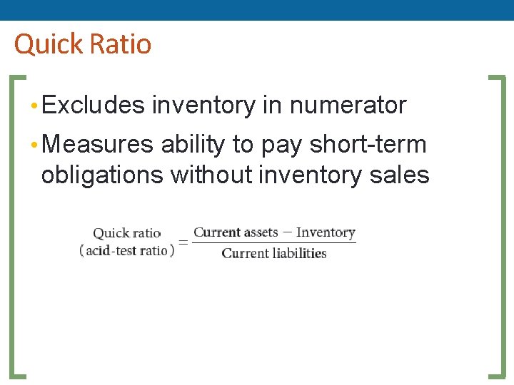 Quick Ratio • Excludes inventory in numerator • Measures ability to pay short-term obligations Quick Ratio • Excludes inventory in numerator • Measures ability to pay short-term obligations