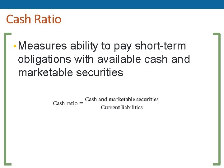 Cash Ratio • Measures ability to pay short-term obligations with available cash and marketable Cash Ratio • Measures ability to pay short-term obligations with available cash and marketable