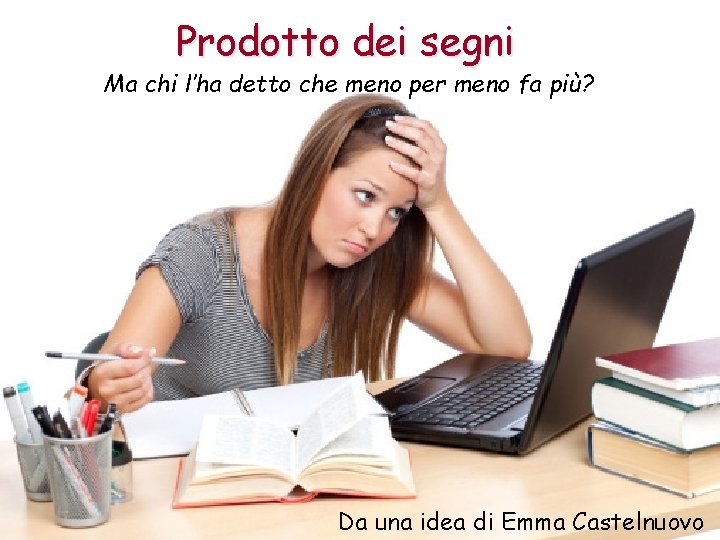 Prodotto dei segni Ma chi l’ha detto che meno per meno fa più? Da