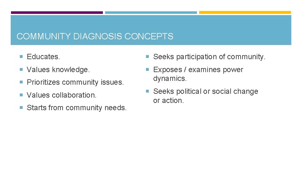COMMUNITY DIAGNOSIS CONCEPTS Educates. Seeks participation of community. Values knowledge. Exposes / examines power