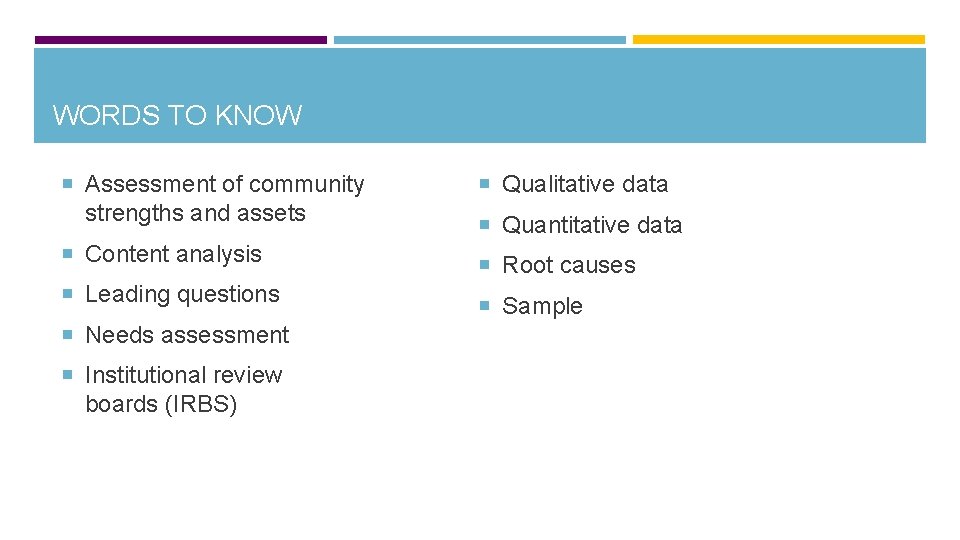 WORDS TO KNOW Assessment of community strengths and assets Content analysis Leading questions Needs