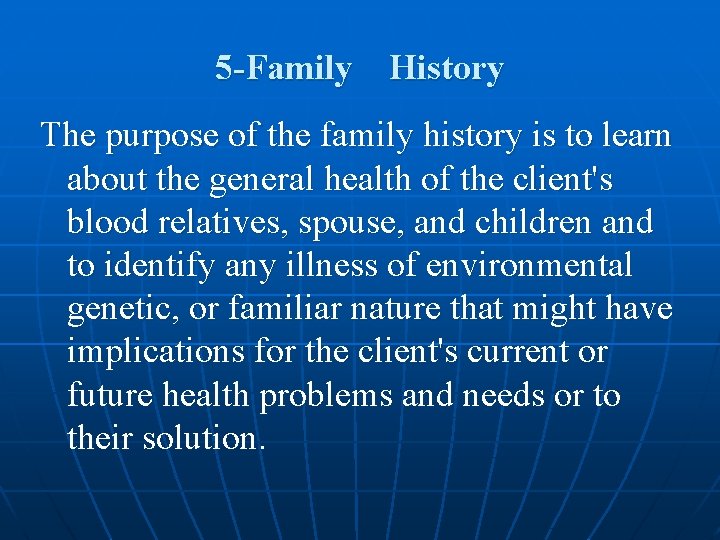 5 -Family History The purpose of the family history is to learn about the