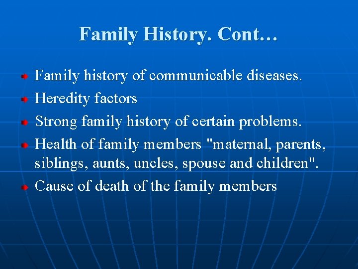 Family History. Cont… Family history of communicable diseases. Heredity factors Strong family history of