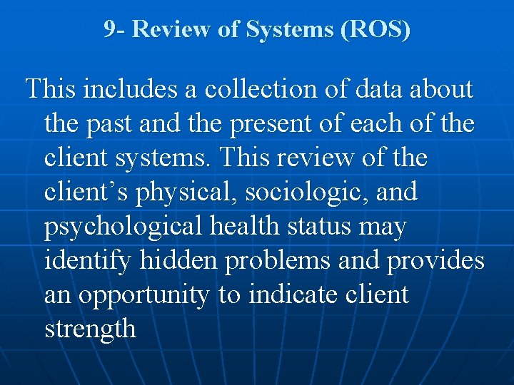 9 - Review of Systems (ROS) This includes a collection of data about the