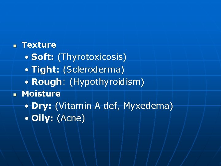 n Texture • Soft: (Thyrotoxicosis) • Tight: (Scleroderma) • Rough: (Hypothyroidism) n Moisture •