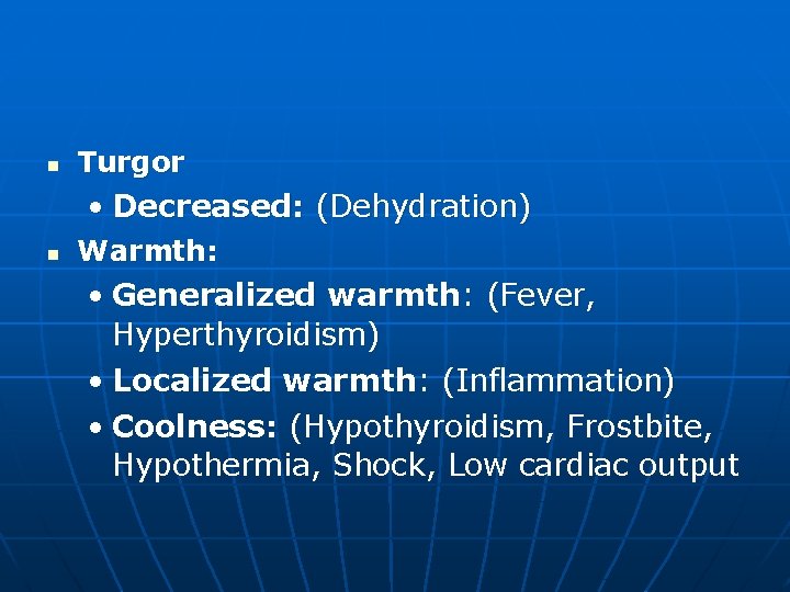 n Turgor • Decreased: (Dehydration) n Warmth: • Generalized warmth: (Fever, Hyperthyroidism) • Localized