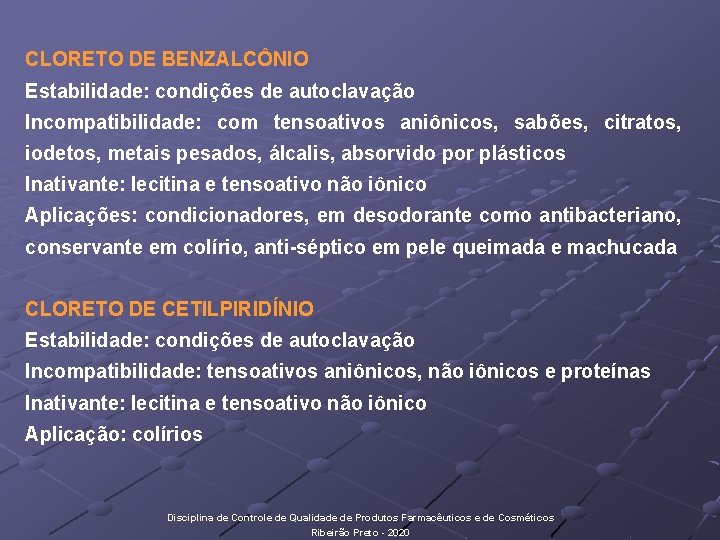 CLORETO DE BENZALCÔNIO Estabilidade: condições de autoclavação Incompatibilidade: com tensoativos aniônicos, sabões, citratos, iodetos,