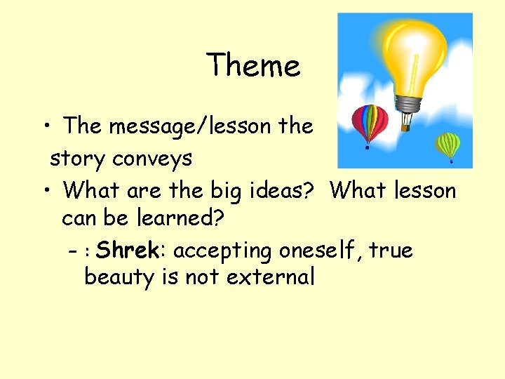 Theme • The message/lesson the story conveys • What are the big ideas? What