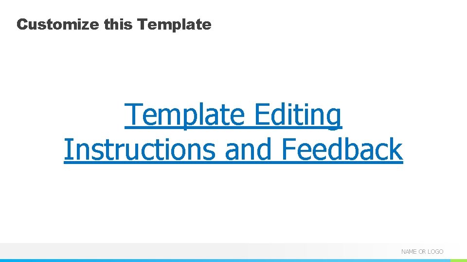 Customize this Template Editing Instructions and Feedback NAME OR LOGO 