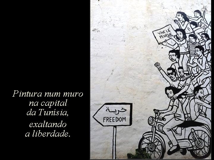 Pintura num muro na capital da Tunísia, exaltando a liberdade. 