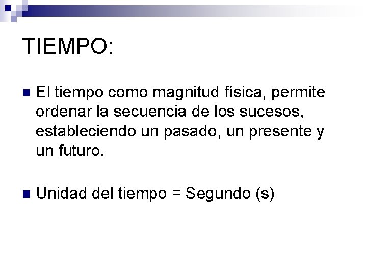 TIEMPO: n El tiempo como magnitud física, permite ordenar la secuencia de los sucesos,