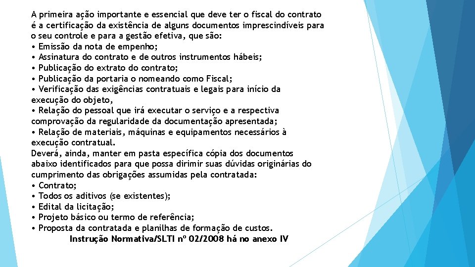 A primeira ação importante e essencial que deve ter o fiscal do contrato é