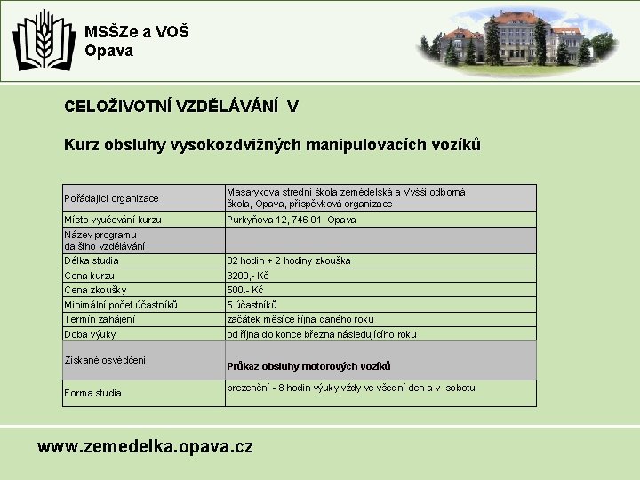 MSŠZe a VOŠ Opava CELOŽIVOTNÍ VZDĚLÁVÁNÍ V Kurz obsluhy vysokozdvižných manipulovacích vozíků Pořádající organizace MSŠZe a VOŠ Opava CELOŽIVOTNÍ VZDĚLÁVÁNÍ V Kurz obsluhy vysokozdvižných manipulovacích vozíků Pořádající organizace