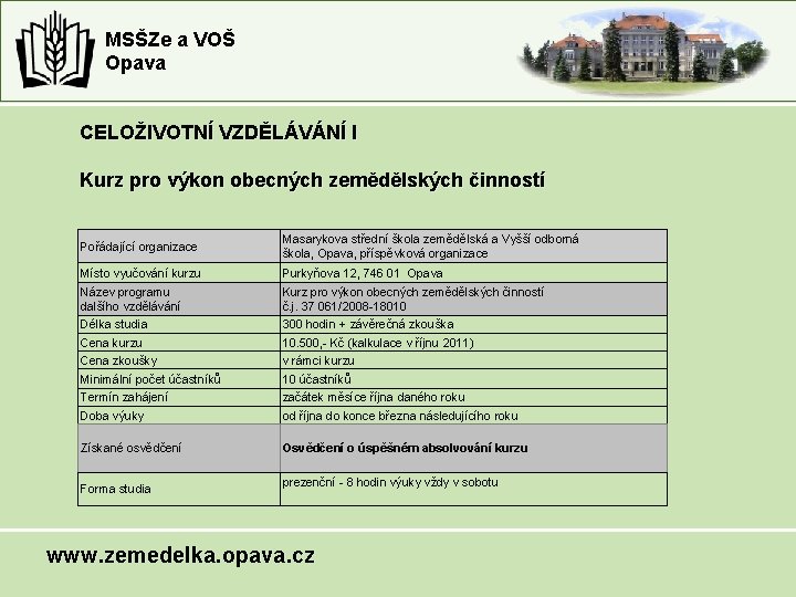 MSŠZe a VOŠ Opava CELOŽIVOTNÍ VZDĚLÁVÁNÍ I Kurz pro výkon obecných zemědělských činností Pořádající MSŠZe a VOŠ Opava CELOŽIVOTNÍ VZDĚLÁVÁNÍ I Kurz pro výkon obecných zemědělských činností Pořádající