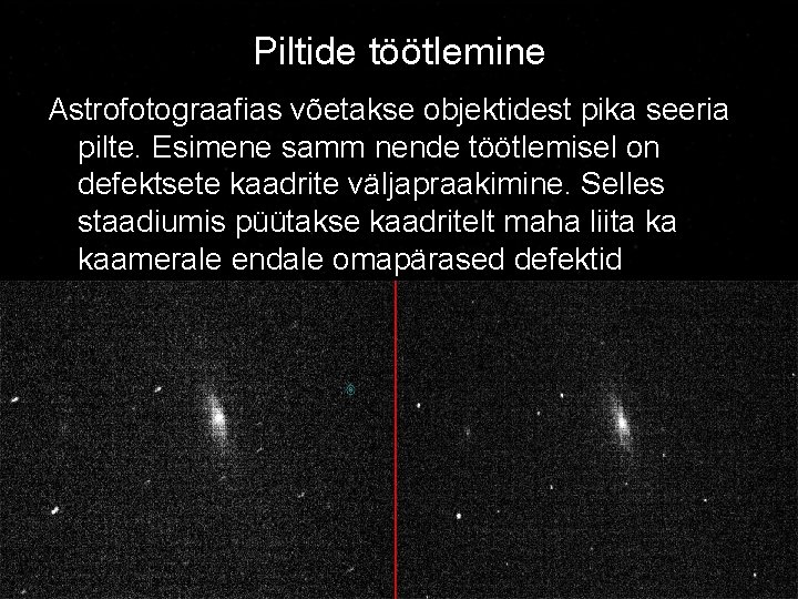 Piltide töötlemine Astrofotograafias võetakse objektidest pika seeria pilte. Esimene samm nende töötlemisel on defektsete