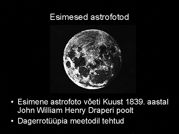 Esimesed astrofotod • Esimene astrofoto võeti Kuust 1839. aastal John William Henry Draperi poolt