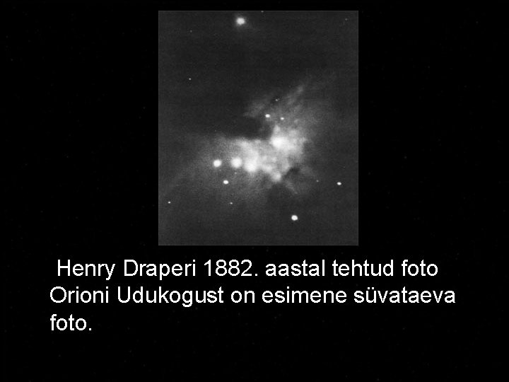 Henry Draperi 1882. aastal tehtud foto Orioni Udukogust on esimene süvataeva foto. 