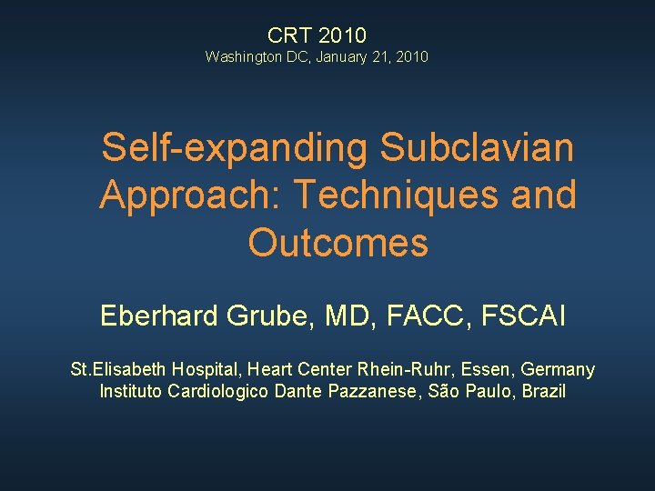 CRT 2010 Washington DC, January 21, 2010 Self-expanding Subclavian Approach: Techniques and Outcomes Eberhard CRT 2010 Washington DC, January 21, 2010 Self-expanding Subclavian Approach: Techniques and Outcomes Eberhard