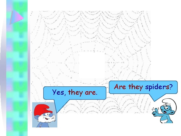 Yes, they are. Are they spiders? 