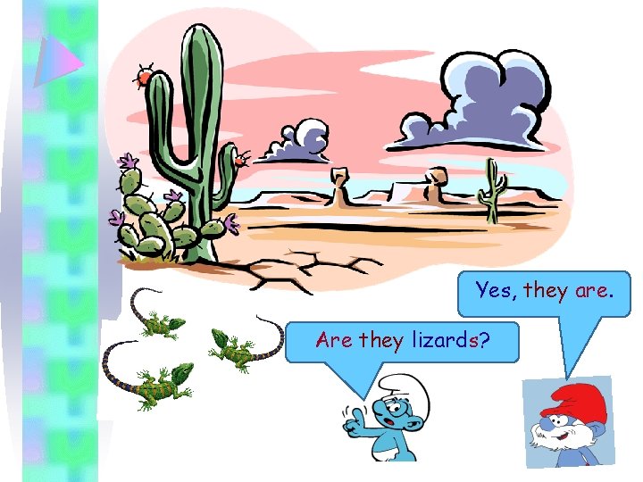 Yes, they are. Are they lizards? 