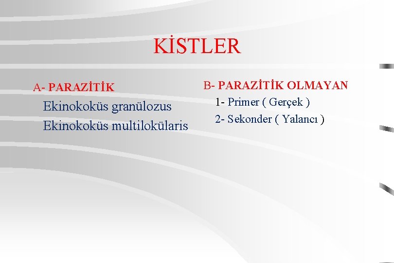 KİSTLER A- PARAZİTİK Ekinokoküs granülozus Ekinokoküs multilokülaris B- PARAZİTİK OLMAYAN 1 - Primer (