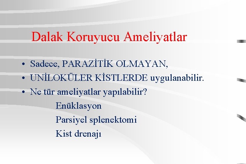 Dalak Koruyucu Ameliyatlar • Sadece, PARAZİTİK OLMAYAN, • UNİLOKÜLER KİSTLERDE uygulanabilir. • Ne tür