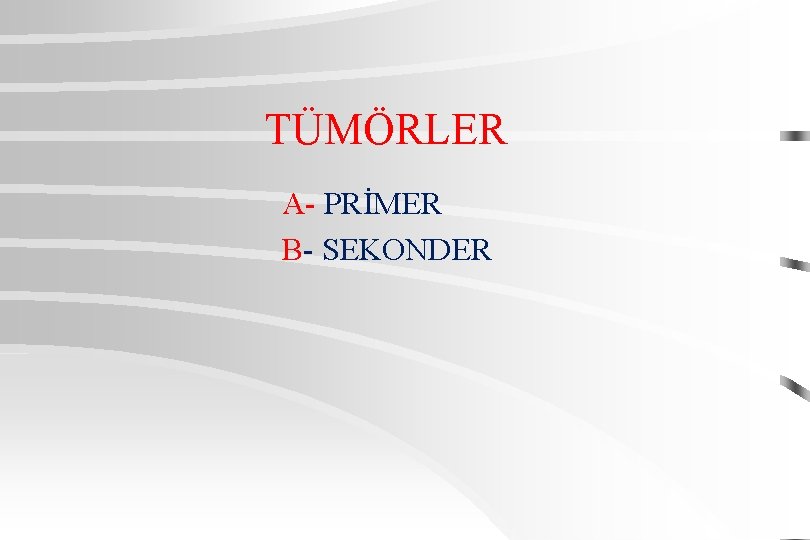 TÜMÖRLER A- PRİMER B- SEKONDER 